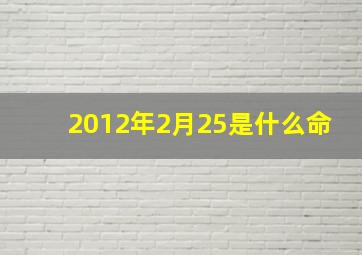 2012年2月25是什么命