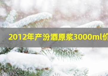 2012年产汾酒原浆3000ml价格