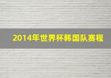 2014年世界杯韩国队赛程