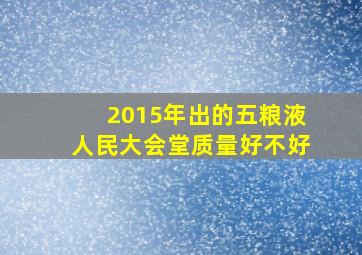 2015年出的五粮液人民大会堂质量好不好