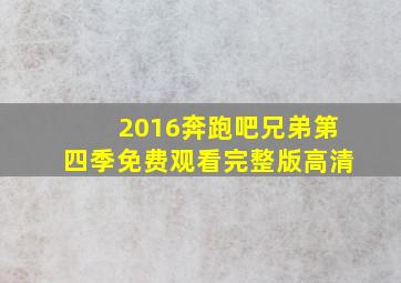 2016奔跑吧兄弟第四季免费观看完整版高清