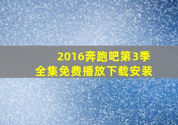 2016奔跑吧第3季全集免费播放下载安装