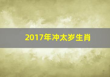 2017年冲太岁生肖