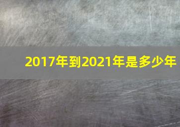 2017年到2021年是多少年