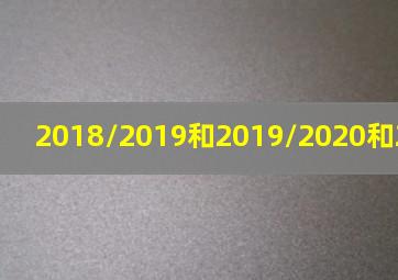 2018/2019和2019/2020和2020/2021