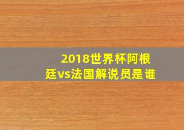 2018世界杯阿根廷vs法国解说员是谁