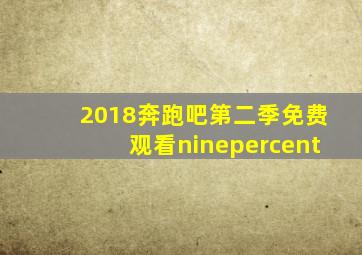 2018奔跑吧第二季免费观看ninepercent