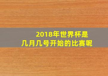 2018年世界杯是几月几号开始的比赛呢