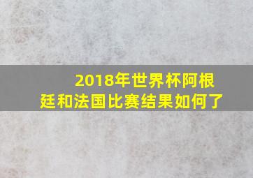 2018年世界杯阿根廷和法国比赛结果如何了