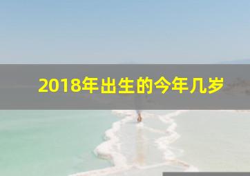 2018年出生的今年几岁