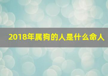 2018年属狗的人是什么命人