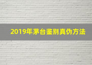 2019年茅台鉴别真伪方法