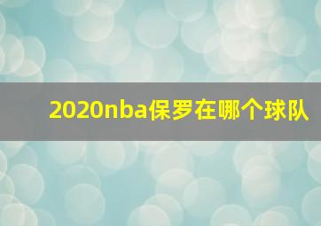 2020nba保罗在哪个球队