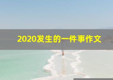 2020发生的一件事作文