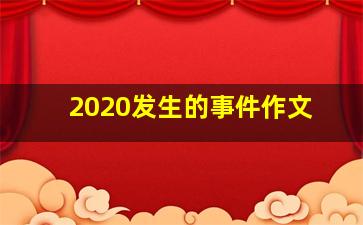 2020发生的事件作文