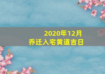 2020年12月乔迁入宅黄道吉日