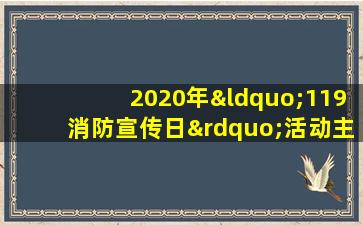 2020年“119消防宣传日”活动主题是