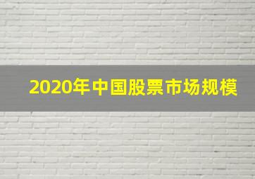 2020年中国股票市场规模