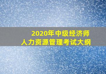 2020年中级经济师人力资源管理考试大纲