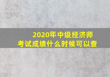 2020年中级经济师考试成绩什么时候可以查