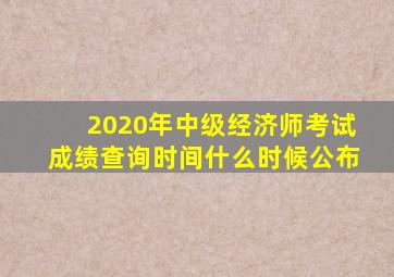 2020年中级经济师考试成绩查询时间什么时候公布