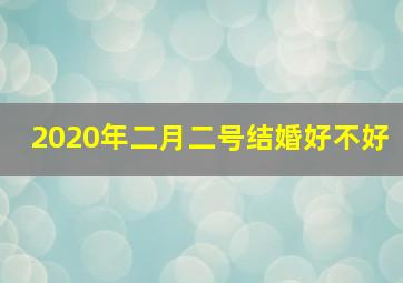 2020年二月二号结婚好不好