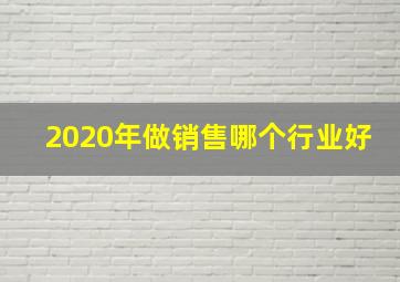 2020年做销售哪个行业好