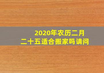 2020年农历二月二十五适合搬家吗请问