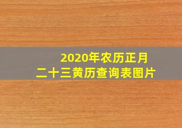 2020年农历正月二十三黄历查询表图片