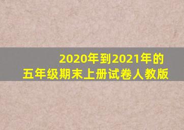 2020年到2021年的五年级期末上册试卷人教版