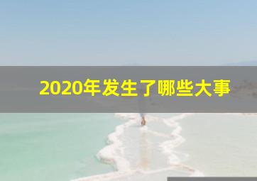 2020年发生了哪些大事