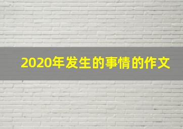 2020年发生的事情的作文