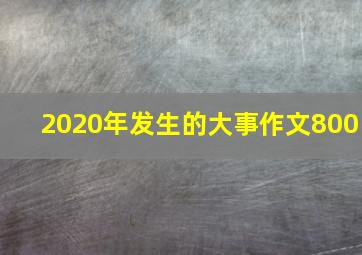 2020年发生的大事作文800