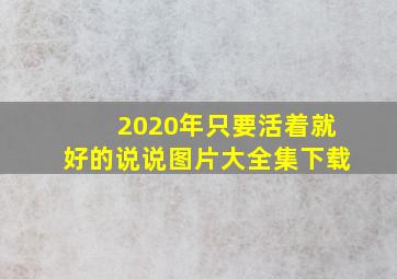 2020年只要活着就好的说说图片大全集下载