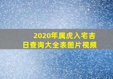 2020年属虎入宅吉日查询大全表图片视频