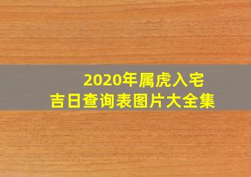 2020年属虎入宅吉日查询表图片大全集