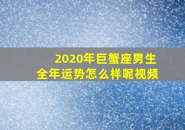 2020年巨蟹座男生全年运势怎么样呢视频