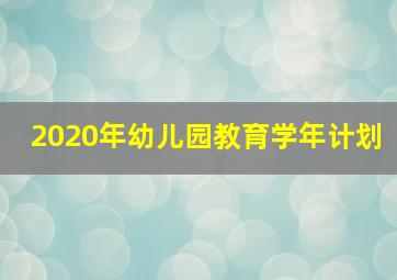 2020年幼儿园教育学年计划