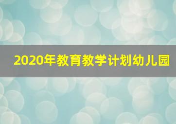 2020年教育教学计划幼儿园