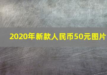 2020年新款人民币50元图片