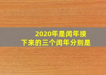 2020年是闰年接下来的三个闰年分别是