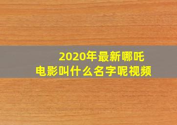 2020年最新哪吒电影叫什么名字呢视频