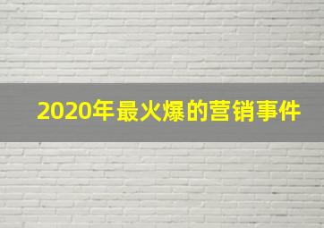 2020年最火爆的营销事件