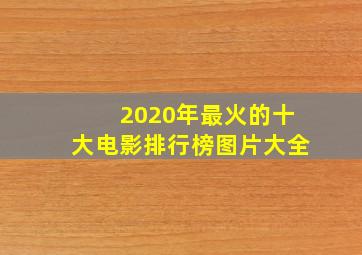 2020年最火的十大电影排行榜图片大全