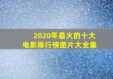 2020年最火的十大电影排行榜图片大全集