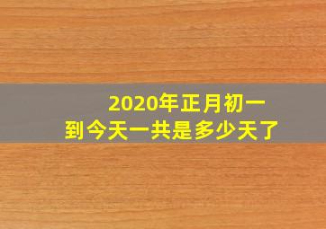 2020年正月初一到今天一共是多少天了