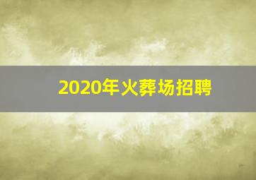 2020年火葬场招聘