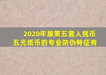 2020年版第五套人民币五元纸币的专业防伪特征有