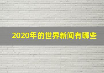 2020年的世界新闻有哪些