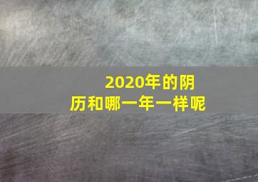 2020年的阴历和哪一年一样呢